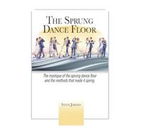 The Sprung Dance Floor: The mystique of the sprung dance floor and the methods that made it spring