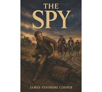 The Spy: A Tale of the Neutral Ground-A Hunted Peddler and an Allegiance No One Can Know