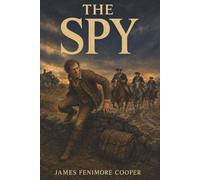 The Spy: A Tale of the Neutral Ground-A Hunted Peddler and an Allegiance No One Can Know