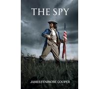 The Spy: Espionage During the American Revolution: A Classic of Historical Fiction