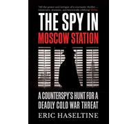 The Spy in Moscow Station: A Counterspy’s Hunt for a Deadly Cold War Threat