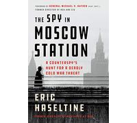 The Spy in Moscow Station: A Counterspy's Hunt for a Deadly Cold War Threat