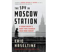 The Spy in Moscow Station: A Counterspy's Hunt for a Deadly Cold War Threat