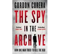 The Spy in the Archive: HOW ONE MAN TRIED TO KILL THE KGB - THE NEW GRIPPING RUSSIAN COLD WAR HISTORY FROM THE CO-HOST OF THE REST IS CLASSIFIED