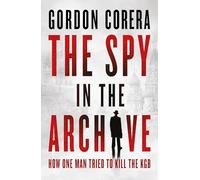 The Spy in the Archive : How One Man Tried to Kill the KGB
