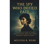 The Spy Who Defied Fate: The Untold Story of Noor Inayat Khan, Britain's Most Unlikely Secret Agent (Beacons in the Dark: Holocaust Rescuers)
