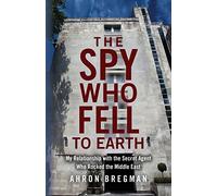 The Spy Who Fell to Earth: My Relationship with the Secret Agent Who Rocked the Middle East