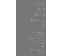 The Spy Who Loved Us: The Vietnam War and Pham Xuan An's Dangerous Game
