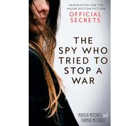 The Spy Who Tried to Stop a War: Inspiration for the Major Motion Picture Official Secrets