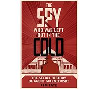 The Spy who was left out in the Cold: The Secret History of Agent Goleniewski