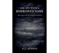 The Spy With a Borrowed Name: Mata Hari and the Tragedy of Identity: 2 (Covert Legends)