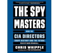 The Spymasters: How the CIA Directors Shape History and the Future
