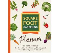 The Square Foot Gardening Planner : A 3-year Journal for Recording the Planning, Planting, and Care of Your Square Foot Garden