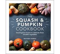 The Squash and Pumpkin Cookbook: Gourd-geous recipes to celebrate these versatile vegetables