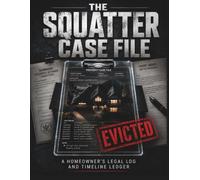 The Squatter Case File: The Property Owner's Documentation System and Court-Ready Evidence Log for Removing Unauthorized Occupants, Stopping Adverse Possession, and Winning the Legal Process