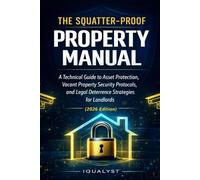 The Squatter-Proof Property Manual: A Technical Guide to Asset Protection, Vacant Property Security Protocols, and Legal Deterrence Strategies for Landlords (2026 Edition)