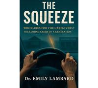 THE SQUEEZE: Who Cares For The Caregiver? The Coming Crisis of a Generation