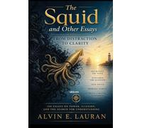 The Squid and Other Essays 100 Essays on Power, Illusion and the Search for Understanding