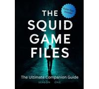 THE SQUID GAME FILES | Season One: The Ultimate Companion Guide Hidden Meanings • Easter Eggs • Psychology • Symbolism • Character Analysis • Korean Culture • Filmmaking • 8.5 by 11 inches