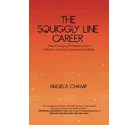 The Squiggly Line Career: How Changing Professions Can Advance a Career in Unexpected Ways