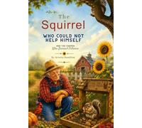 The Squirrel Who Could Not Help Himself: and the Farmer Who Learned Patience