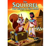 The Squirrel Who Learned to Plan Ahead: A Bible Adventure About Wisdom, Preparation, and Joseph's Dreams