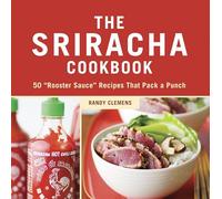 The Sriracha Cookbook: 50 'Rooster Sauce' Recipes That Pack a Punch
