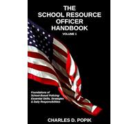 The SRO Handbook: Foundations of School-Based Policing: Essential Skills, Strategies, and Daily Responsibilities for New and Experienced SRO
