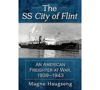 The SS City of Flint: An American Freighter at War, 1939-1943