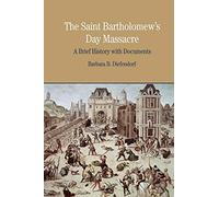 The St. Bartholomew's Day Massacre: A Brief History with Documents (The Bedford Series in History and Culture)