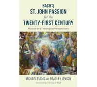 The St. John Passion for the Twenty-First Century: Musical and Theological Perspectives
