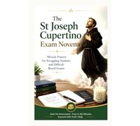 The St Joseph Cupertino Exam Novena: Miracle Prayers for Struggling Students and Difficult Board Exams