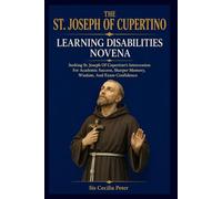 The St Joseph Cupertino Learning Disabilities Novena: Seeking St. Joseph Of Cupertino's Intercession For Academic Success, Sharper Memory, Wisdom, And Exam Confidence