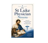 The St Luke Physician Noven: Prayers for Medical Professionals Caregivers and Upcoming Surgeries