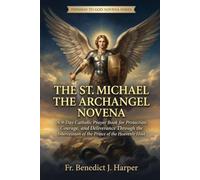 The St. Michael the Archangel Novena: A 9-Day Catholic Prayer Book for Protection, Courage, and Deliverance Through the Intercession of the Prince of the Heavenly Host (Pathway to God Novena Series)