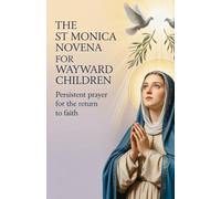 The St Monica Novena for Wayward Children: Persistent Prayer for the Return to Faith