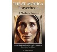 The St. Monica Prayerbook: A Mother's Prayers: Novena, Chaplet, and Litany for Family, Faith, and the Conversion of Loved Ones (Powerful Catholic Novena Collection for Every Need)