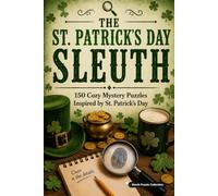 The St. Patrick's Day Sleuth: 150 Cozy Mystery Puzzles to Solve the Killer, Victim, Weapon, and Crime Scene. (The Holiday Sleuth Series)