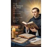 The St Thomas Aquinas Novena for Students and Exams: Nine Days of Prayer for Academic Success and Wisdom