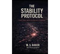 The Stability Protocol: Power, Panic, and the Architecture of Influence (The Protocol Series)