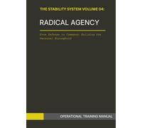 THE STABILITY SYSTEM VOLUME 04: RADICAL AGENCY: From Defense to Command: Building the Personal Stronghold