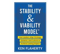 The Stability & Viability Model™: How Leaders Align Strategy, Systems, and Culture to Achieve Lasting Impact