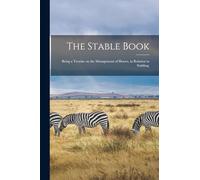 The Stable Book: Being a Treatise on the Management of Horses, in Relation to Stabling,