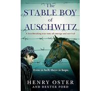 The Stable Boy of Auschwitz: A heartbreaking true story of courage and survival