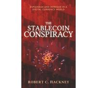 The Stablecoin Conspiracy: Espionage and Intrigue in a Digital Currency World (Stablecoins and Cryptocurrency)