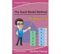 The Stack Model Method (Primary 5-6): An Intuitive and Creative Approach to Solving Word Problems: Volume 2 (Singapore Maths 2.0)