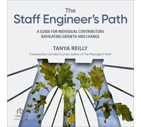 The Staff Engineer's Path: A Guide for Individual Contributors Navigating Growth and Change