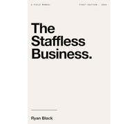 The Staffless Business: How to Build a Business That Runs Without Staff, Managers, or You in the Room