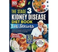 The Stage 3 Kidney Disease Diet Book for Seniors: A Comprehensive Guide to Nutrient Dense Meals for Promoting Wellness and Managing Chronic Decline in Renal Function in Older Adults