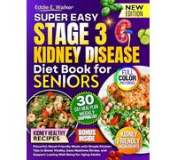 The Stage 3 Kidney Disease Diet Book for Seniors: Flavorful, Renal-Friendly Meals with Simple Kitchen Tips to Boost Vitality, Ease Mealtime Stress, and Support Lasting Well-Being for Aging Adults